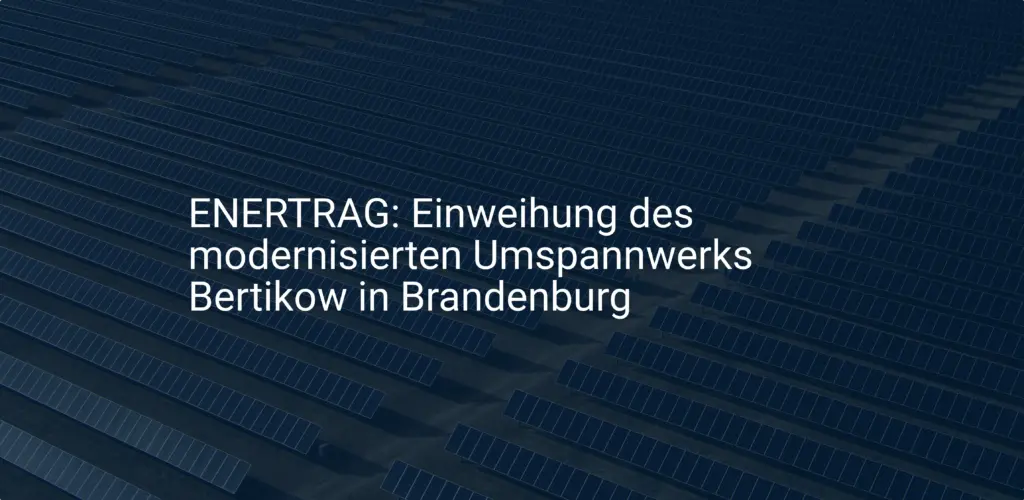 ENERTRAG: Einweihung des modernisierten Umspannwerks Bertikow in Brandenburg