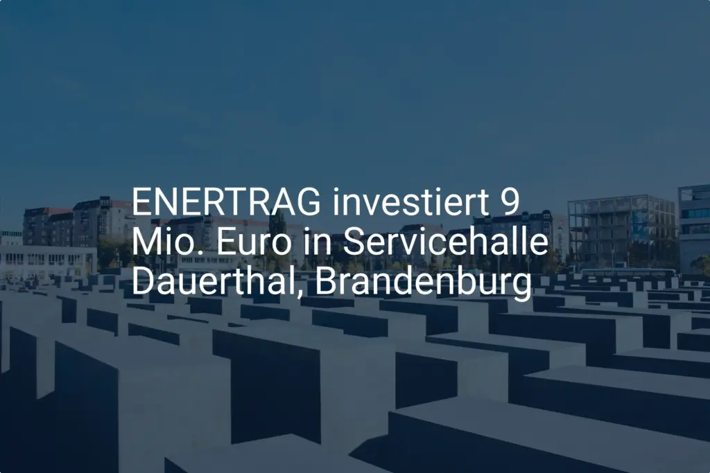 ENERTRAG: Hohe Investition in Servicehalle in Dauerthal, Brandenburg