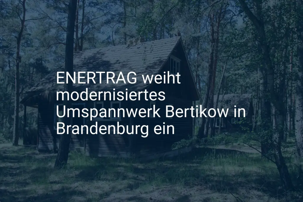 ENERTRAG: Modernisierung macht Umspannwerk Bertikow fit für Brandenburg