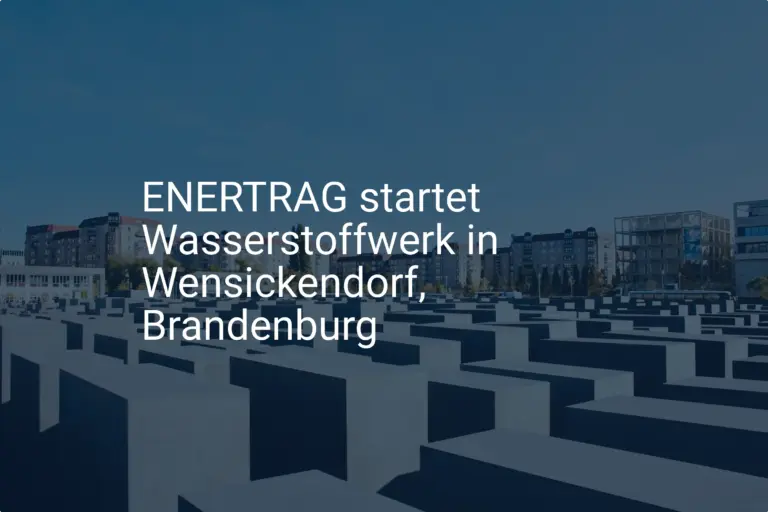 ENERTRAG: Wichtiges Wasserstoffwerk für Wensickendorf, Brandenburg