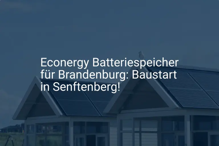 Econergy Batteriespeicher für Brandenburg: Baustart in Senftenberg!