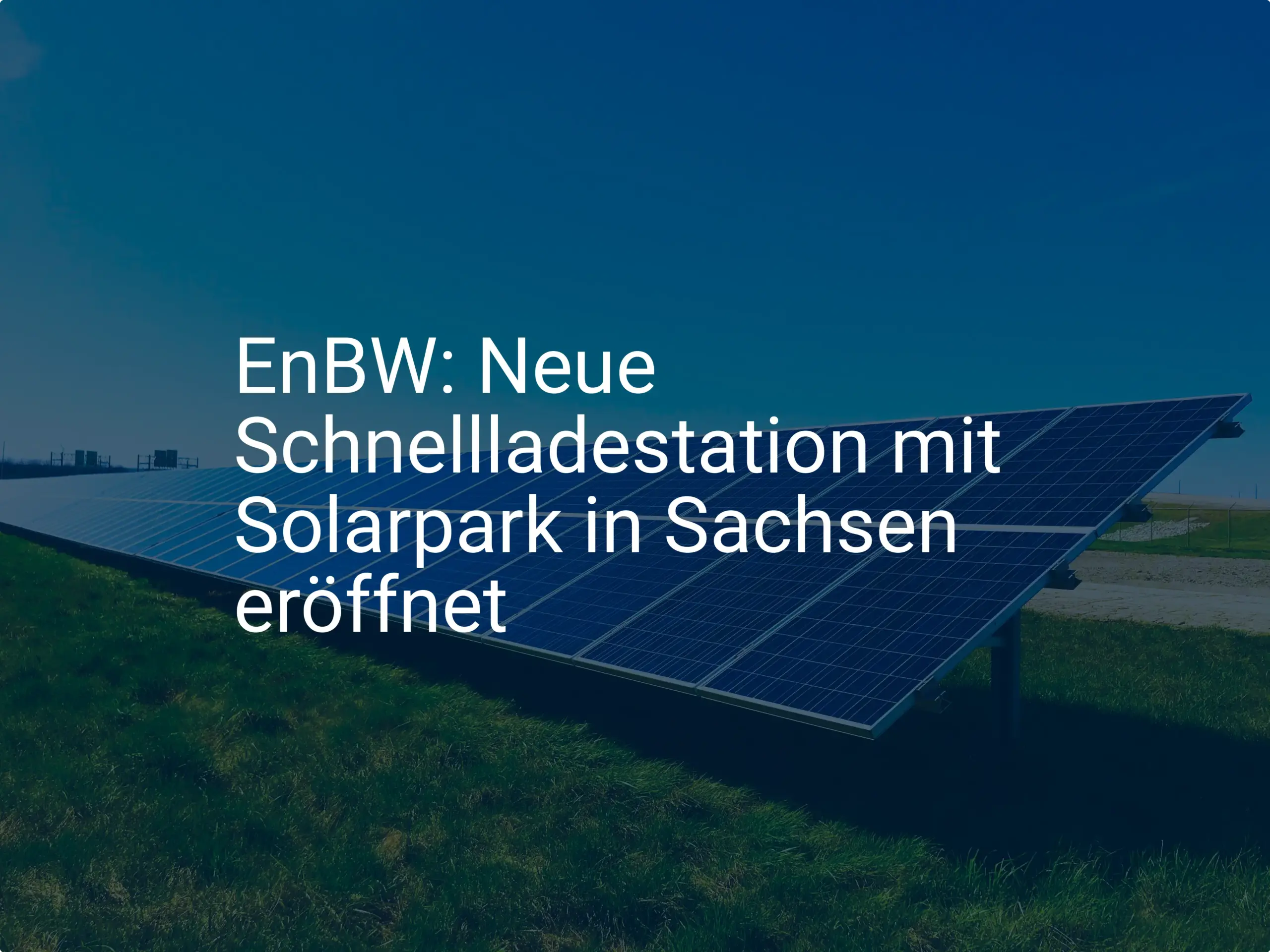 EnBW: Neue Schnellladestation mit Solarpark in Sachsen eröffnet