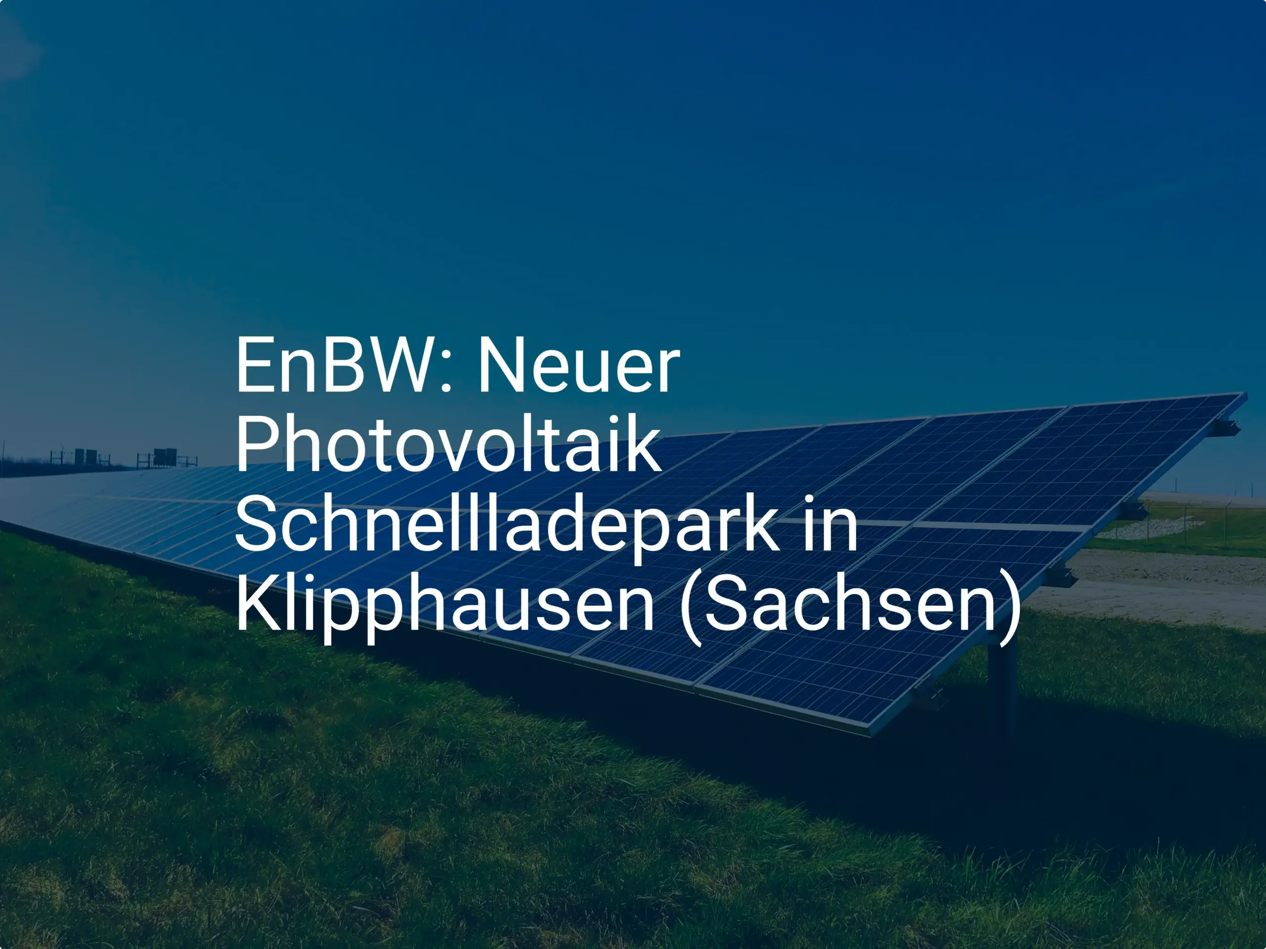 EnBW: Neuer Photovoltaik Schnellladepark in Klipphausen (Sachsen)