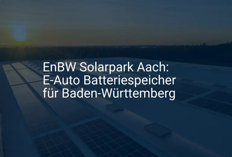 EnBW Solarpark Aach: E-Auto Batteriespeicher für Baden-Württemberg