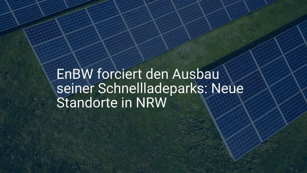 EnBW forciert den Ausbau seiner Schnellladeparks: Neue Standorte in NRW