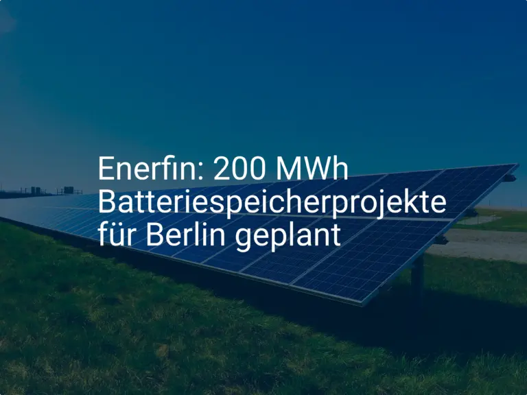 Enerfin: 200 MWh Batteriespeicherprojekte für Berlin geplant