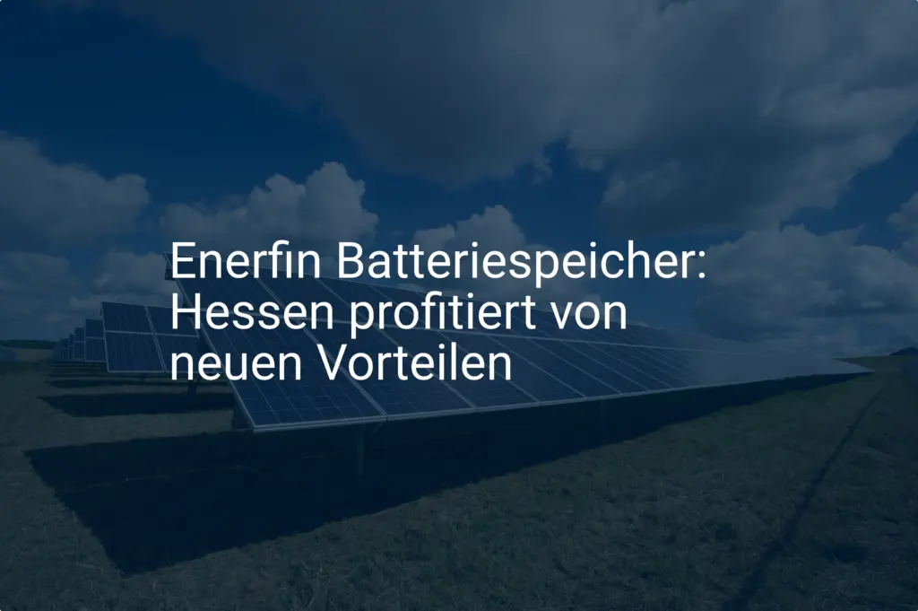 Enerfin Batteriespeicher: Hessen profitiert von neuen Vorteilen