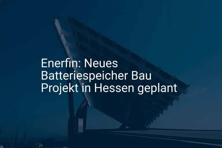 Enerfin: Neues Batteriespeicher Bau Projekt in Hessen geplant