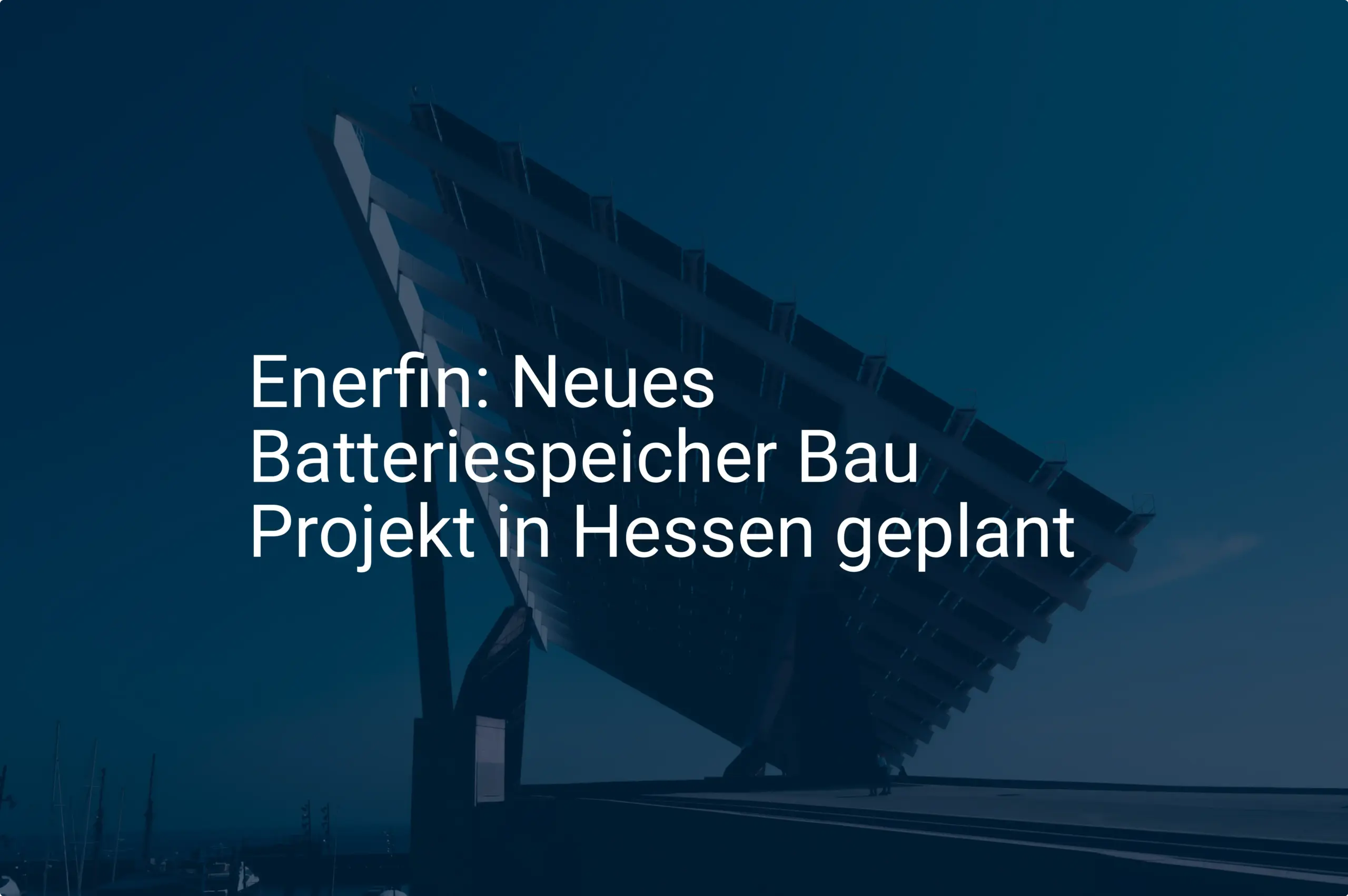 Enerfin: Neues Batteriespeicher Bau Projekt in Hessen geplant