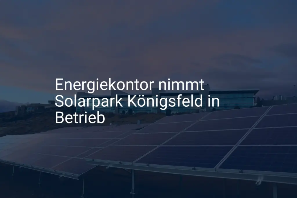 Energiekontor: Solarpark Königsfeld erfolgreich in Betrieb genommen