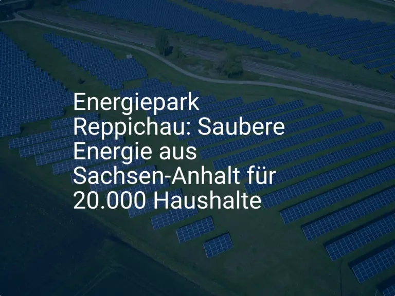 Energiepark Reppichau: Saubere Energie aus Sachsen-Anhalt für 20.000 Haushalte