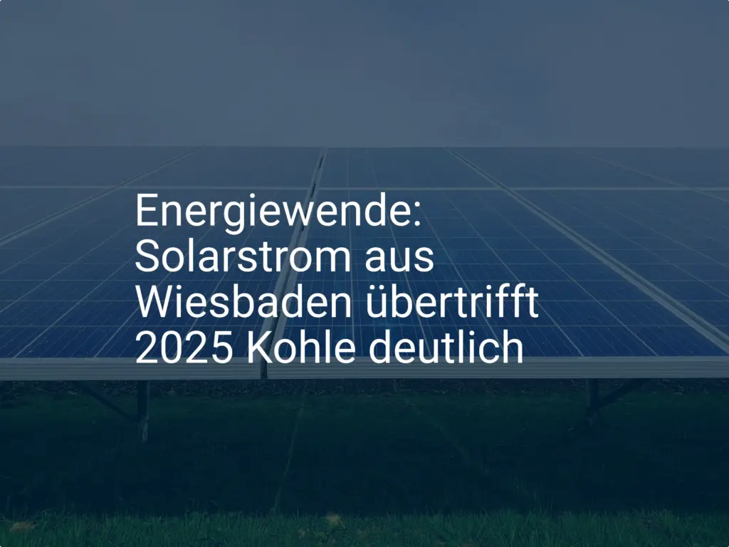 Energiewende: Solarstrom aus Wiesbaden übertrifft 2025 Kohle deutlich