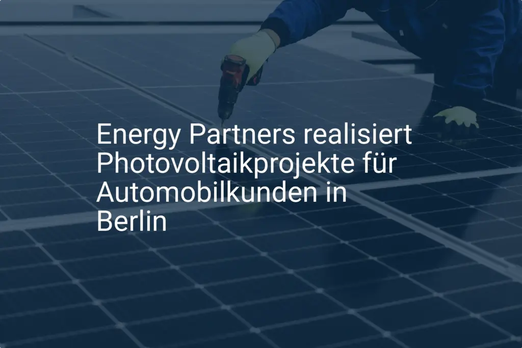 Energy Partners: Neue Photovoltaikprojekte für Automobilindustrie Berlin