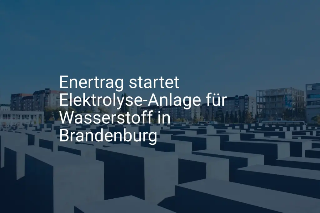 Enertrag: Neue Wasserstoff Elektrolyse in Brandenburg gestartet