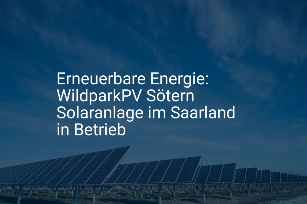 Erneuerbare Energie: WildparkPV Sötern Solaranlage im Saarland in Betrieb