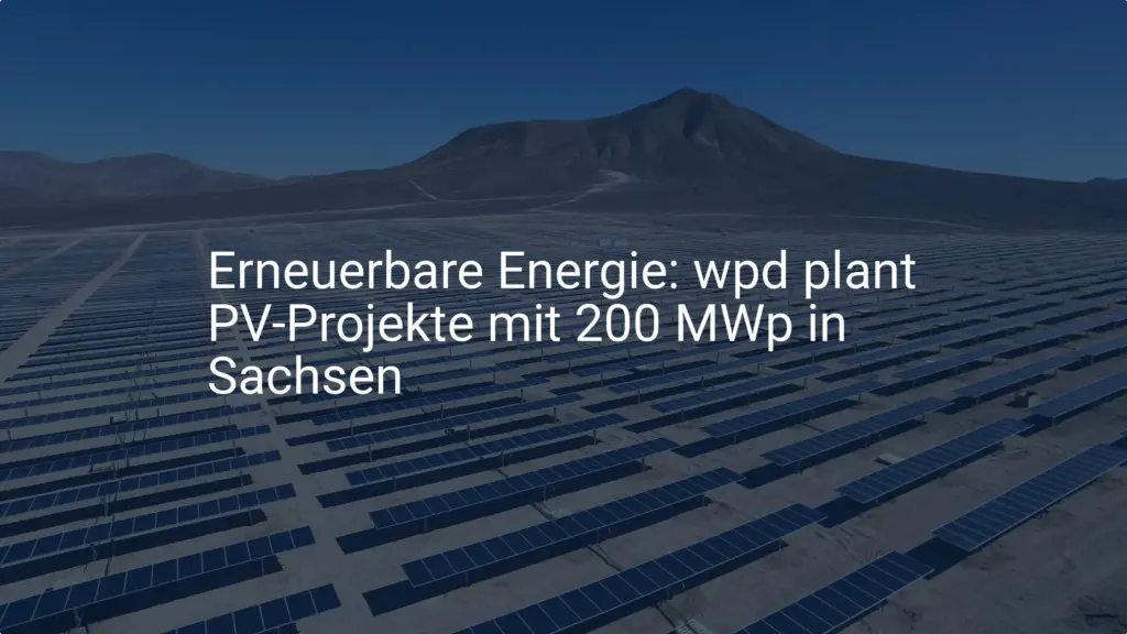 Erneuerbare Energie: wpd plant PV-Projekte mit 200 MWp in Sachsen