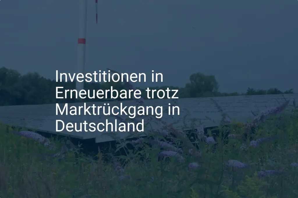 Erneuerbare Energien: Investitionsdelle und Marktrückgang in Deutschland?