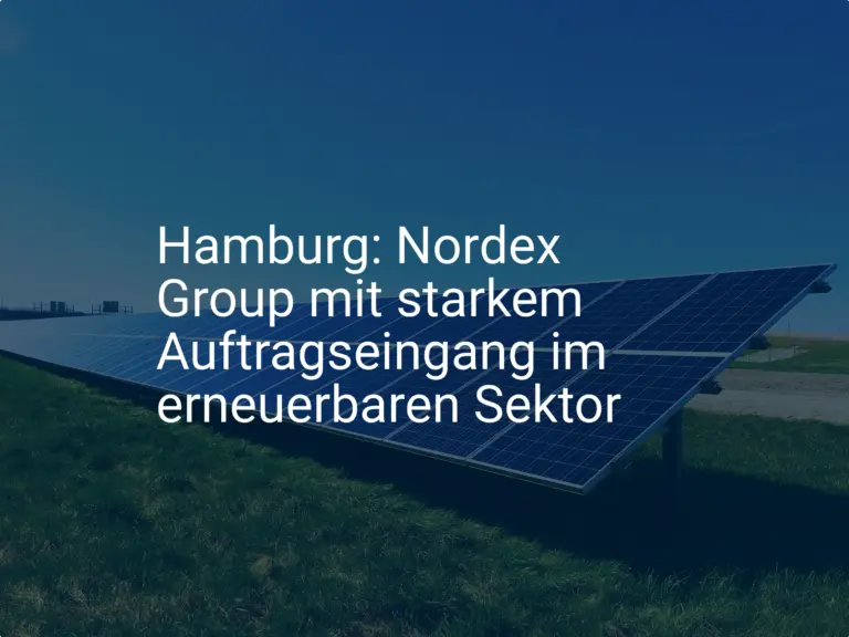 Erneuerbare Energien: Nordex Group in Hamburg mit starkem Auftragseingang