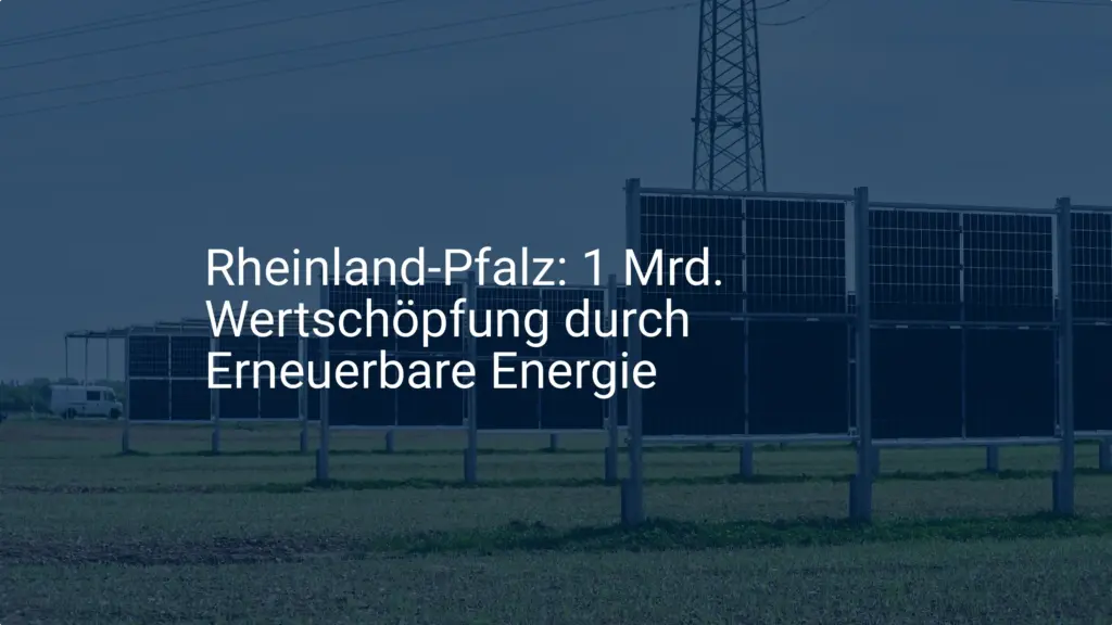 Erneuerbare Energien: Wertschöpfung in Rheinland-Pfalz knackt fast die Mrd.-Marke