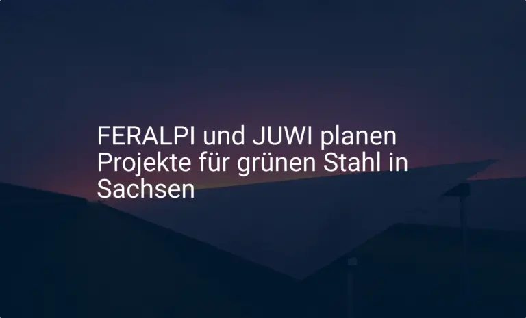 FERALPI und JUWI planen Projekte für grünen Stahl in Sachsen