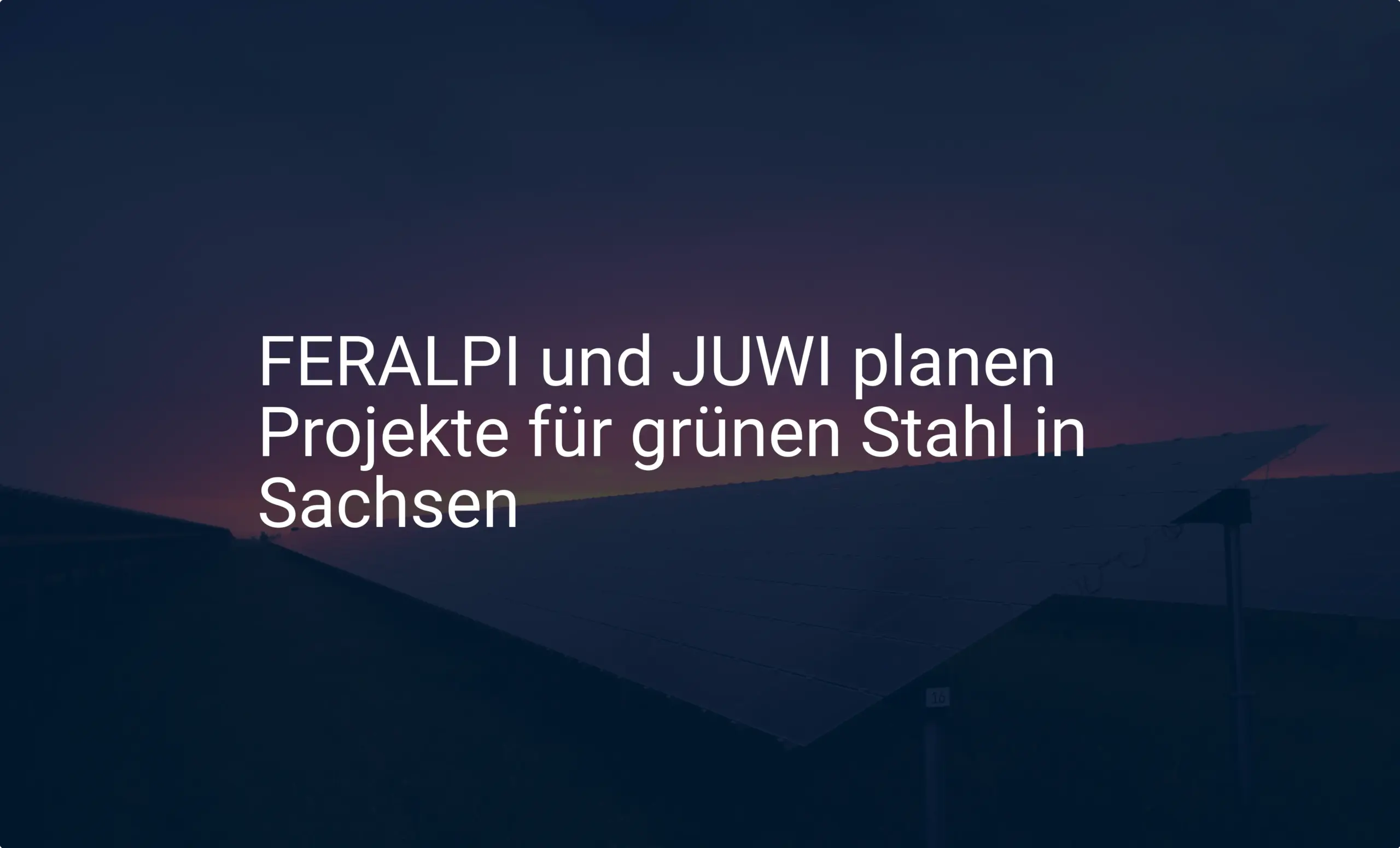 FERALPI und JUWI planen Projekte für grünen Stahl in Sachsen