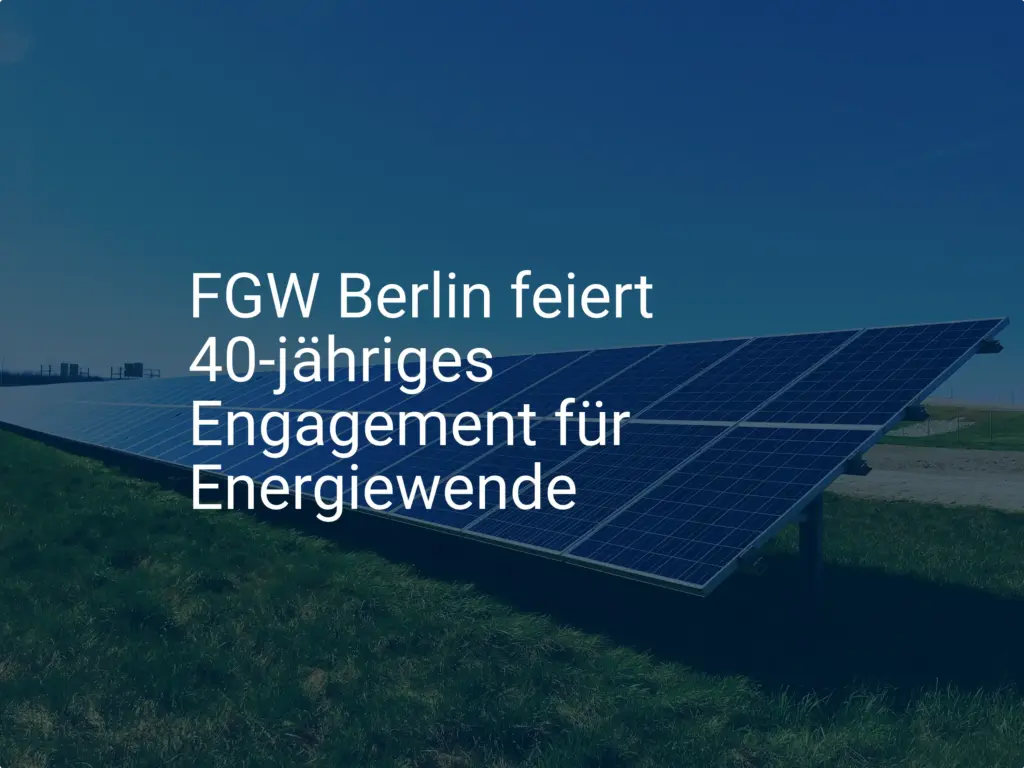 FGW Berlin: 40 Jahre Engagement für die Energiewende gewürdigt