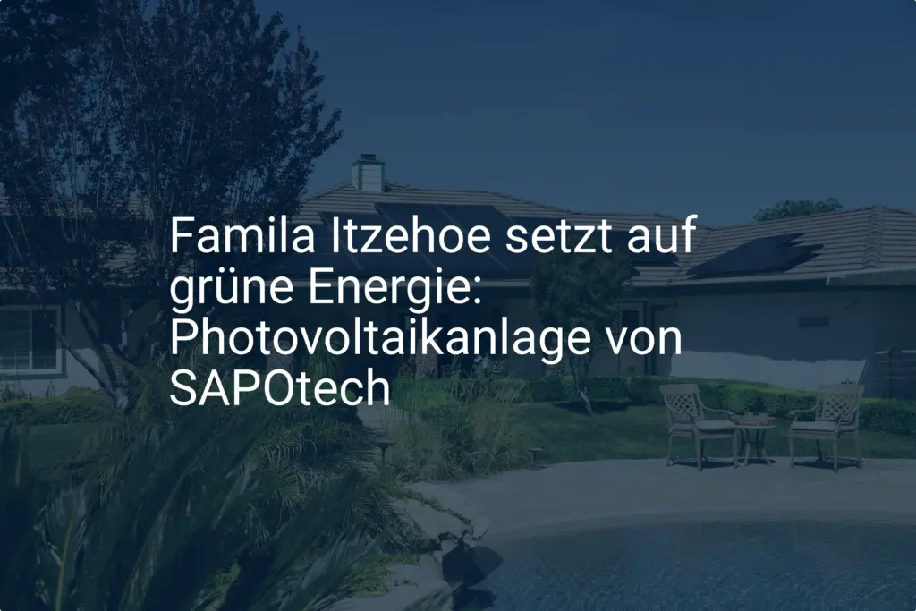 Famila Itzehoe setzt auf grüne Energie: Photovoltaikanlage von SAPOtech