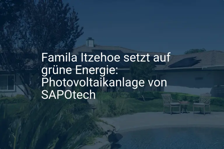 Famila Itzehoe setzt auf grüne Energie: Photovoltaikanlage von SAPOtech
