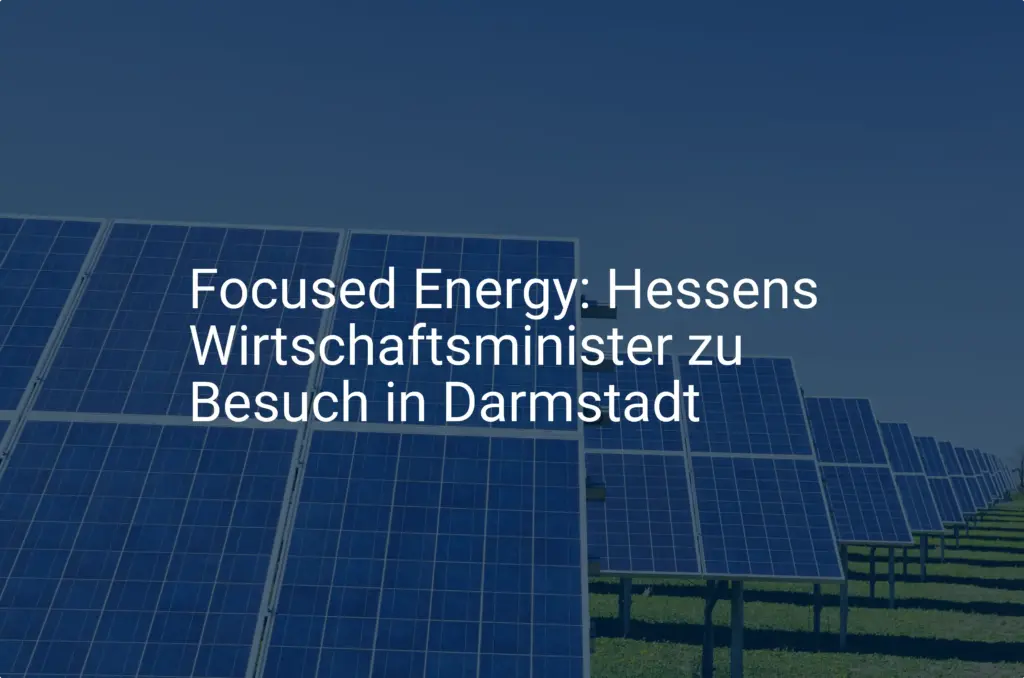 Focused Energy: Hessens Wirtschaftsminister zu Besuch in Darmstadt
