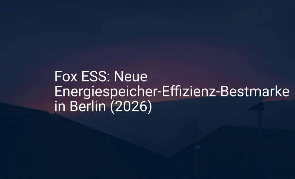Fox ESS: Neue Energiespeicher-Effizienz-Bestmarke in Berlin (2026)