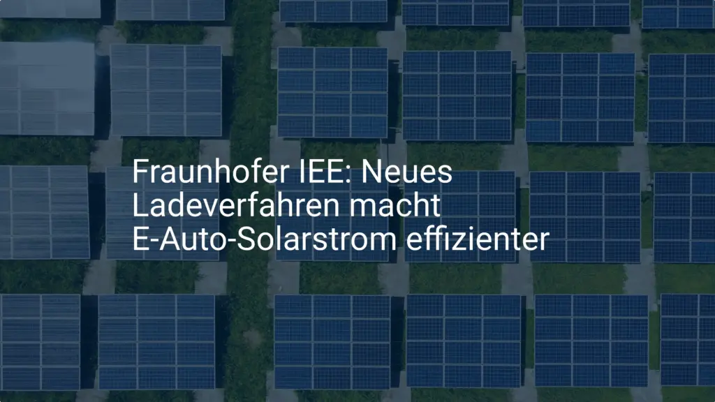 Fraunhofer IEE: Neues Ladeverfahren macht E-Auto-Solarstrom effizienter