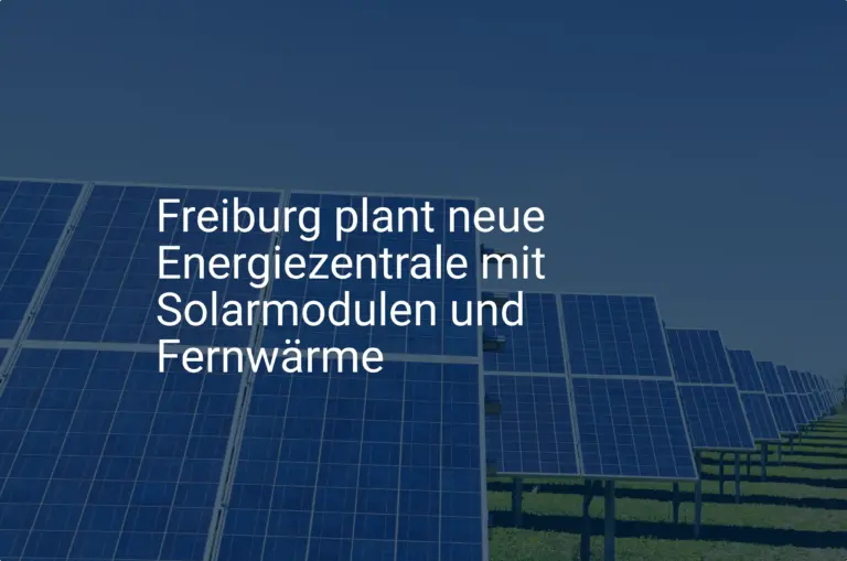 Freiburg plant neue Energiezentrale mit Solarmodulen und Fernwärme