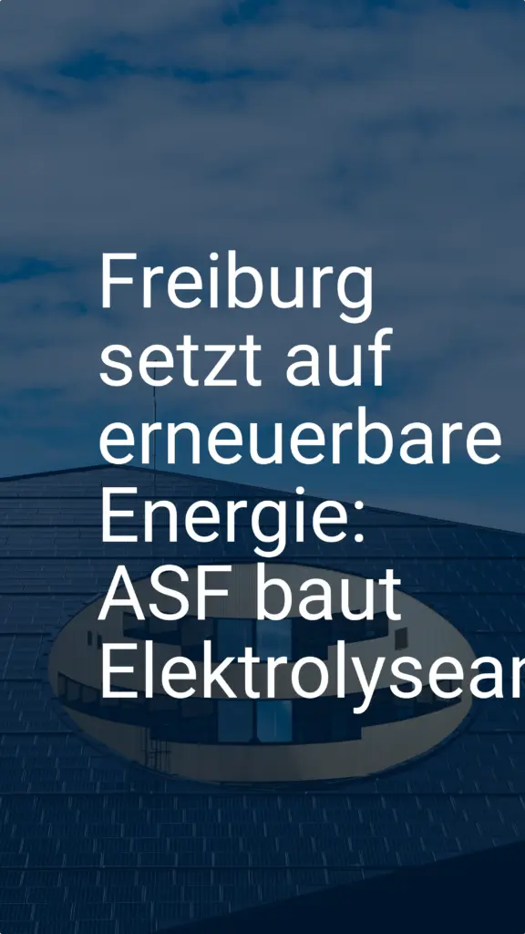 Freiburg setzt auf erneuerbare Energie: ASF baut Elektrolyseanlage