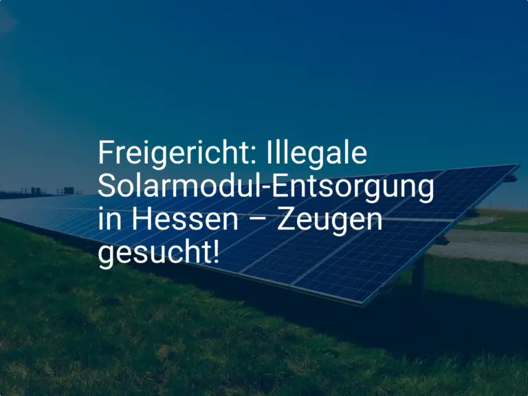 Freigericht: Illegale Solarmodul-Entsorgung in Hessen – Zeugen gesucht!