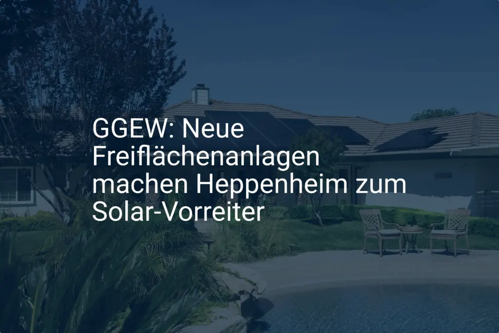 GGEW: Neue Freiflächenanlagen machen Heppenheim zum Solar-Vorreiter