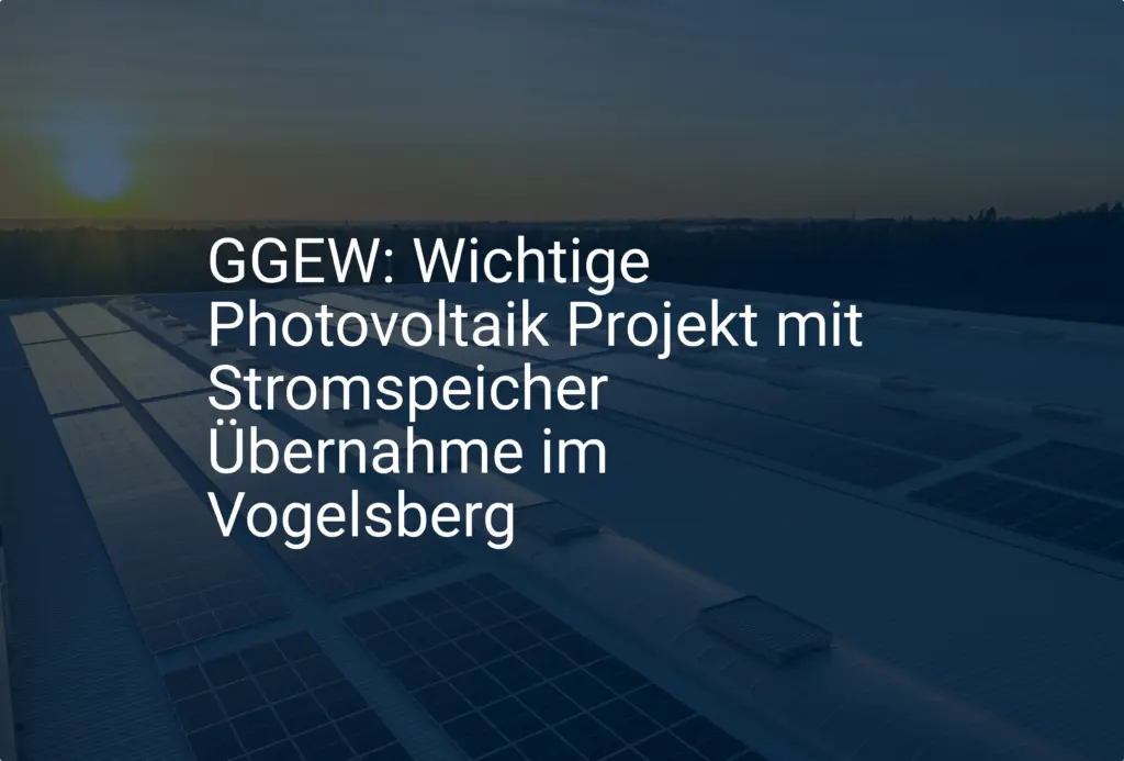 GGEW: Wichtige Photovoltaik Projekt mit Stromspeicher Übernahme im Vogelsberg