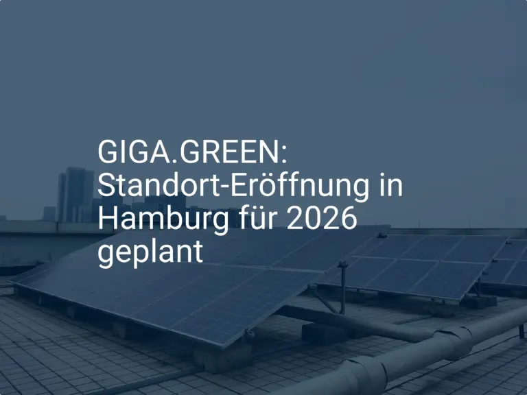 GIGA.GREEN: Standort-Eröffnung in Hamburg für 2026 geplant