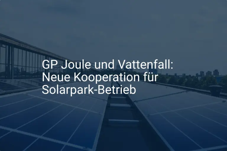 GP Joule und Vattenfall: Neue Kooperation für Solarpark-Betrieb
