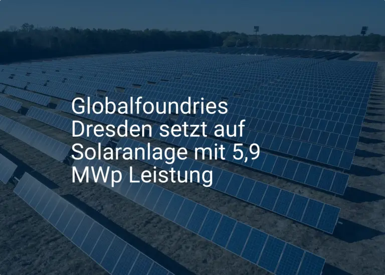 Globalfoundries Dresden setzt auf Solaranlage mit 5,9 MWp Leistung