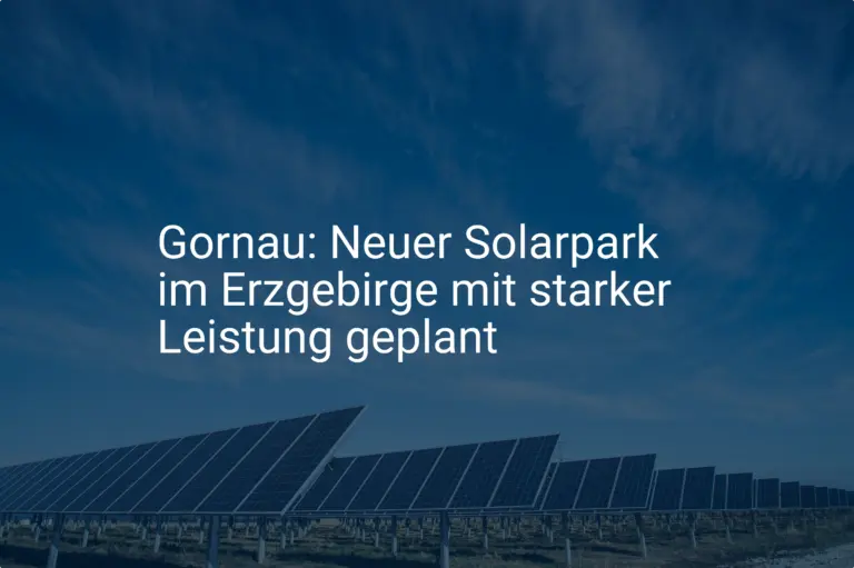 Gornau: Neuer Solarpark im Erzgebirge mit starker Leistung geplant