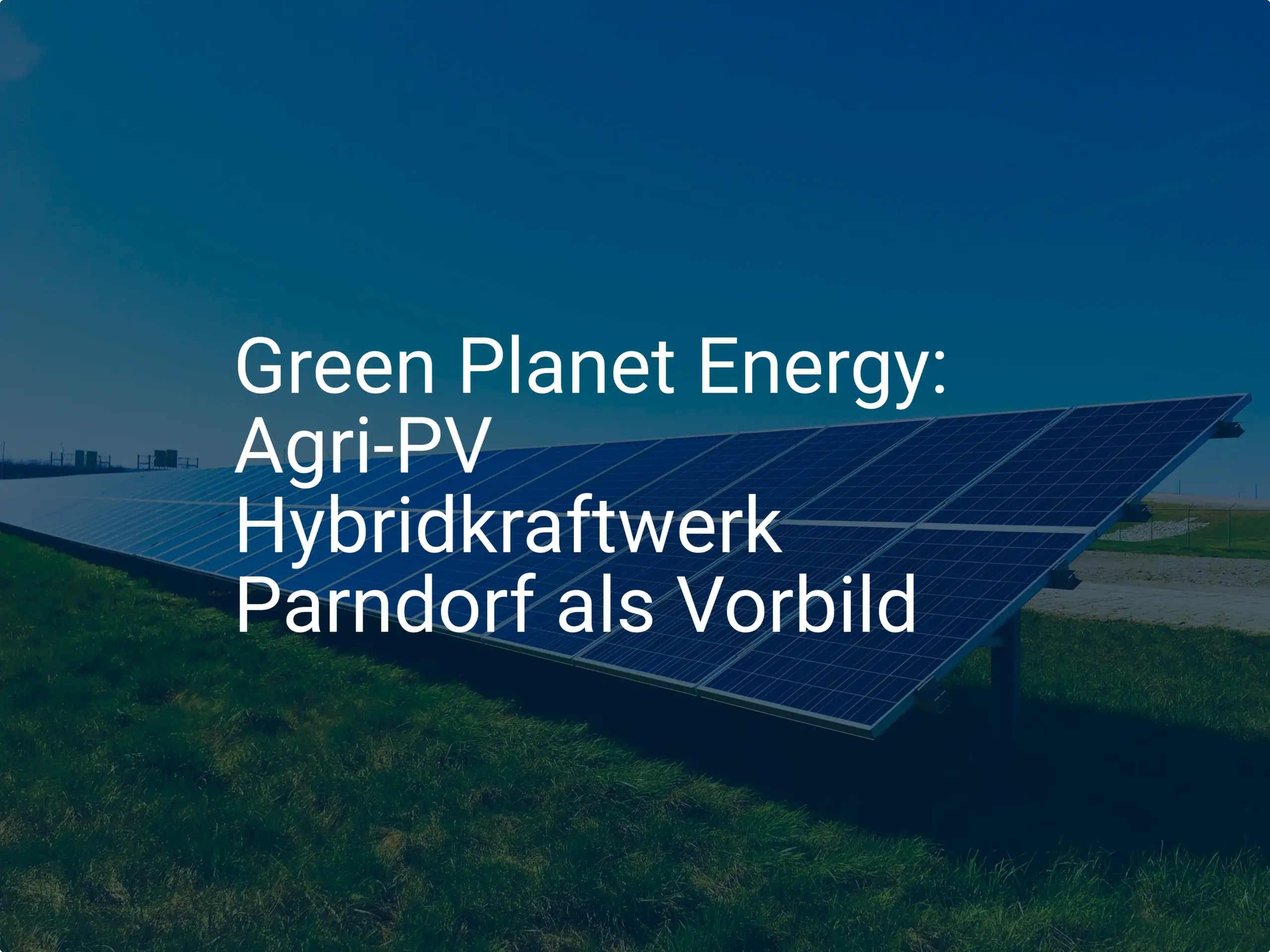 Green Planet Energy: Agri-PV Hybridkraftwerk Parndorf als Vorbild