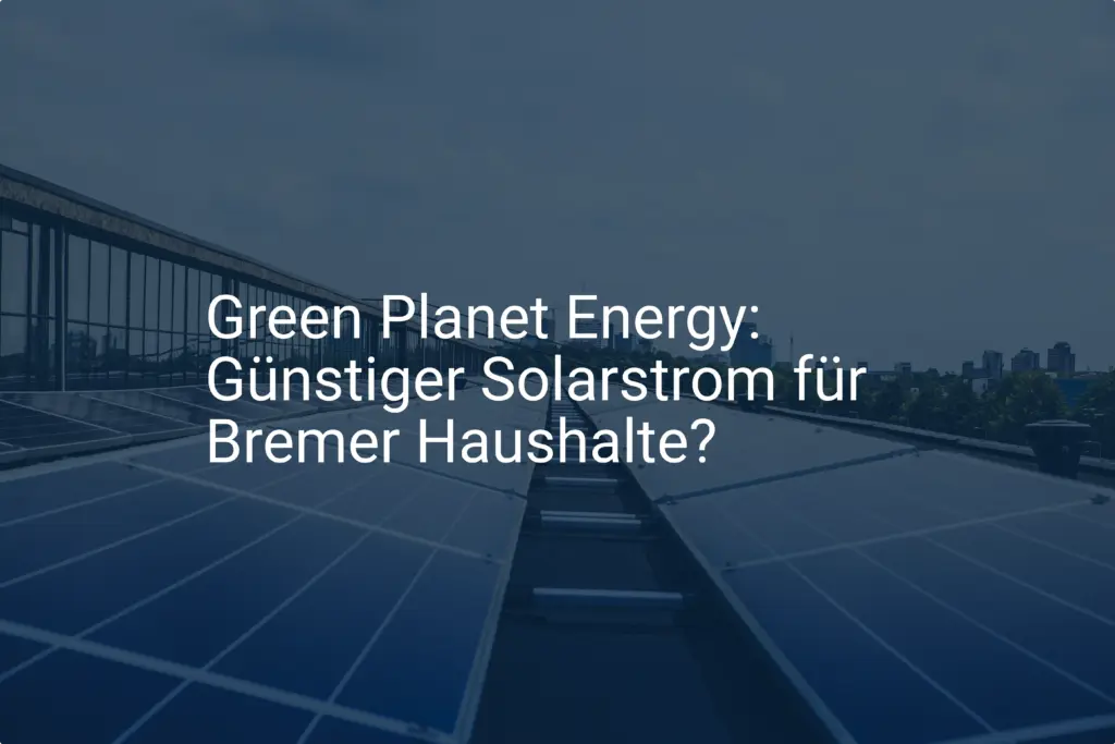 Green Planet Energy: Günstiger Solarstrom für Bremer Haushalte?