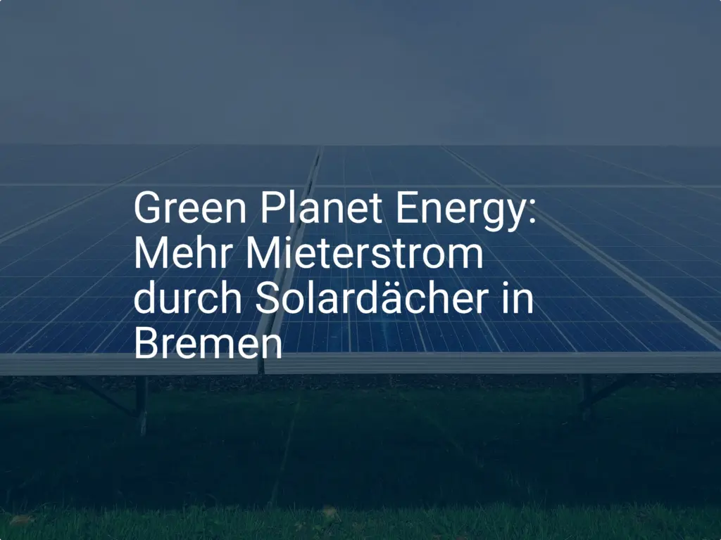 Green Planet Energy: Mehr Mieterstrom durch Solardächer in Bremen