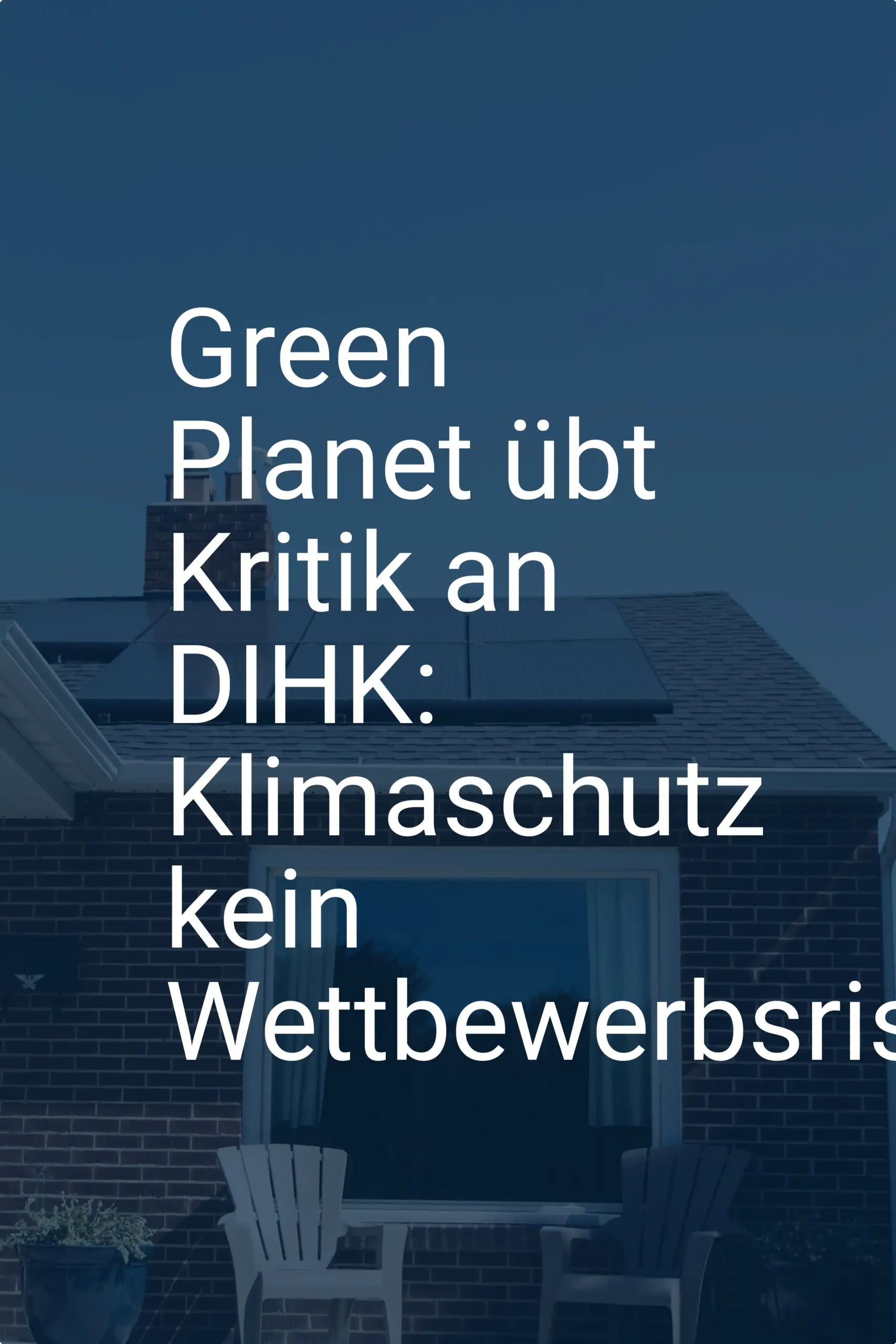 Green Planet übt Kritik an DIHK: Klimaschutz kein Wettbewerbsrisiko?