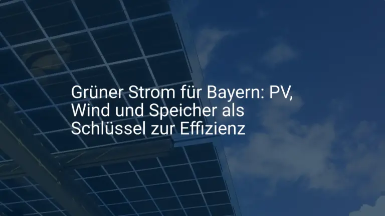 Grüner Strom für Bayern: PV, Wind und Speicher als Schlüssel zur Effizienz