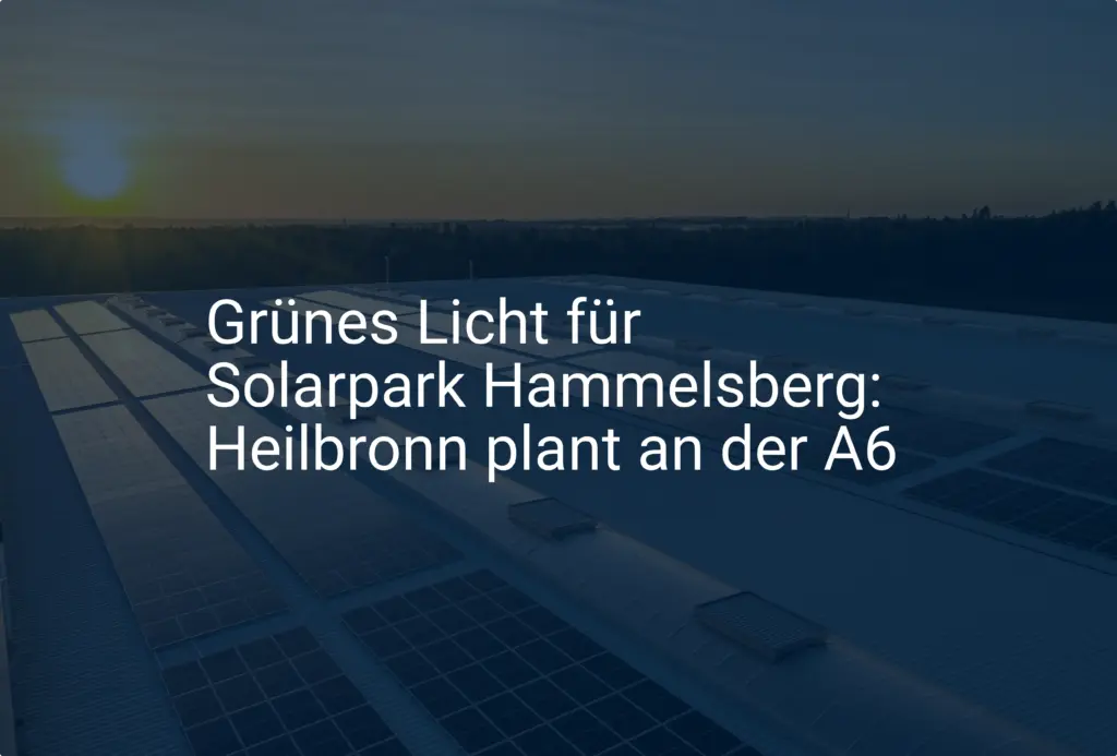Grünes Licht für Solarpark Hammelsberg: Heilbronn plant an der A6