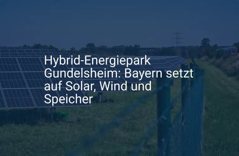 Gundelsheim: Bayerns neuer Hybrid-Energiepark mit Solar und Speicher