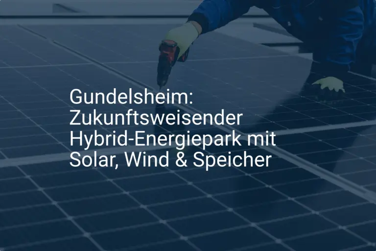 Gundelsheim: Zukunftsweisender Hybrid-Energiepark mit Solar, Wind & Speicher