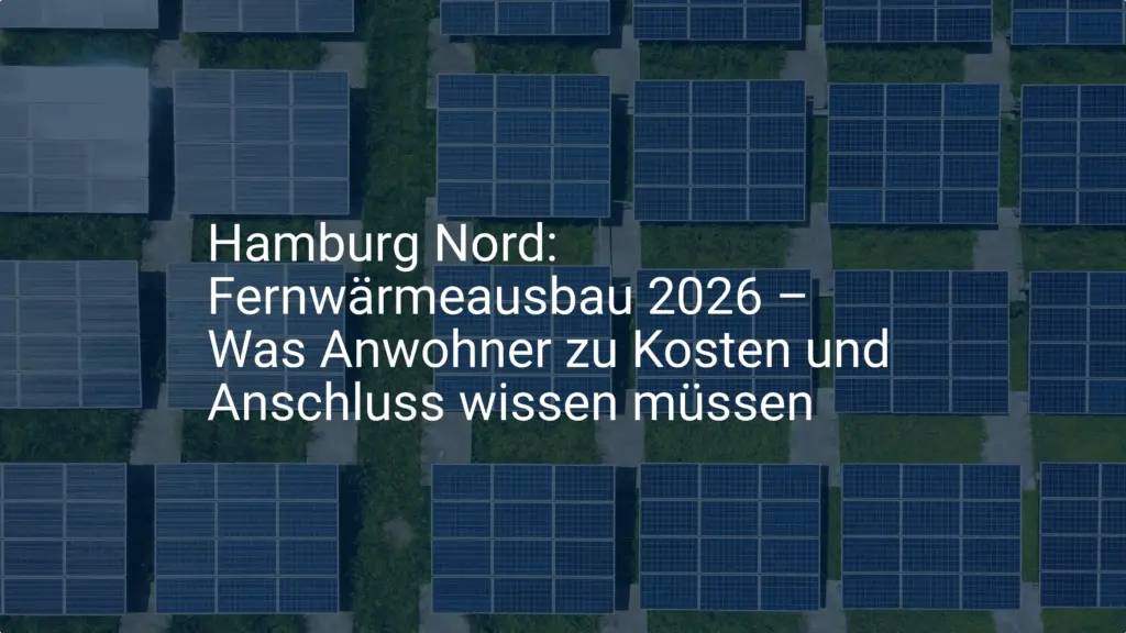 Hamburg Nord: Fernwärmeausbau 2026 – Was Anwohner zu Kosten und Anschluss wissen müssen