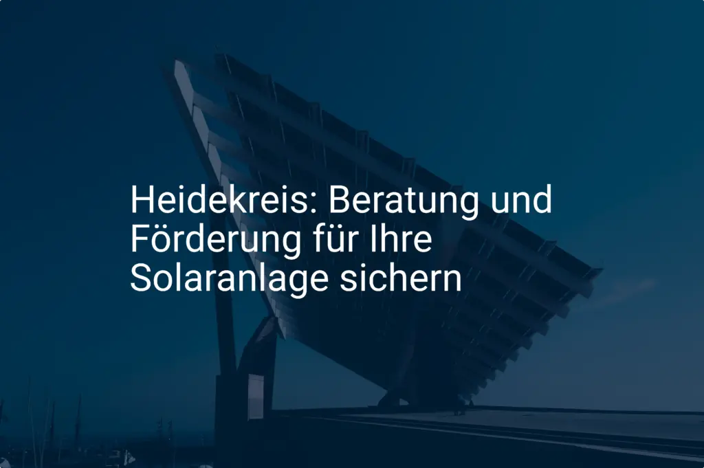 Heidekreis: Beratung und Förderung für Ihre Solaranlage sichern